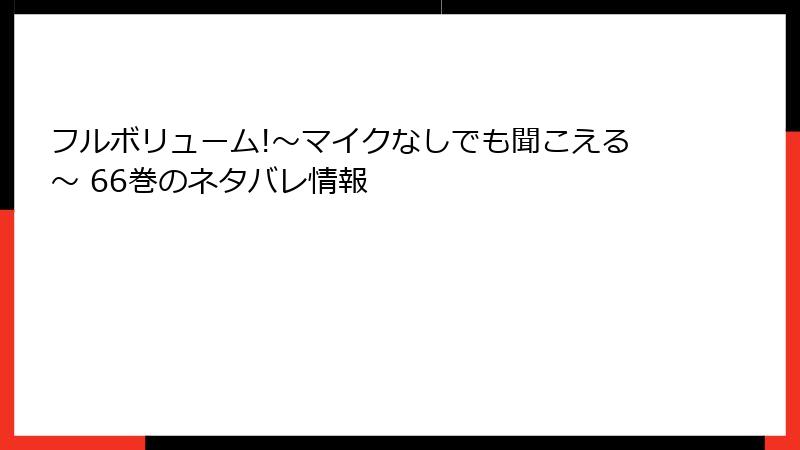 フルボリューム!～マイクなしでも聞こえる～ 66巻のネタバレ情報