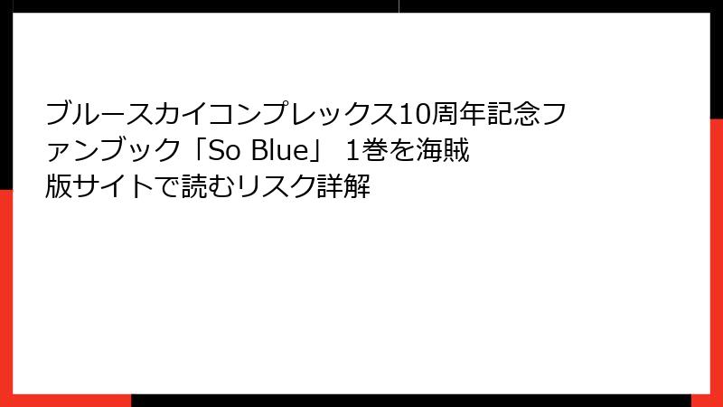 ブルースカイコンプレックス10周年記念ファンブック「So Blue」 1巻を海賊版サイトで読むリスク詳解