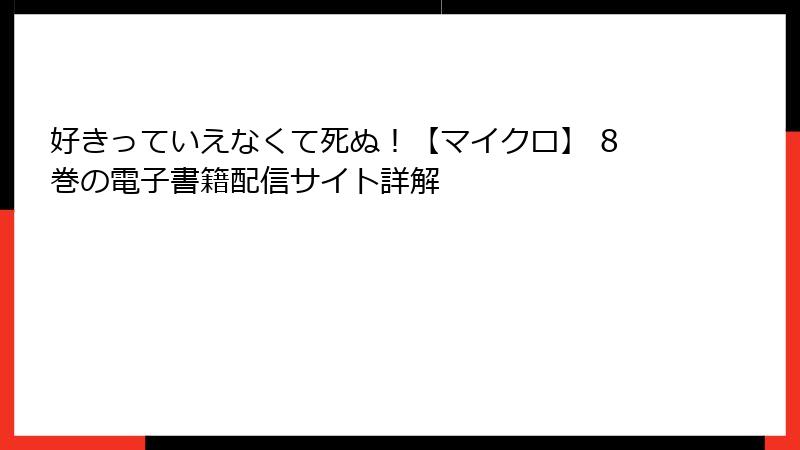 好きっていえなくて死ぬ！【マイクロ】 8巻の電子書籍配信サイト詳解