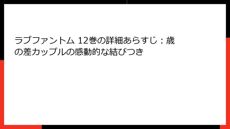 ラブファントム 12巻の詳細あらすじ：歳の差カップルの感動的な結びつき