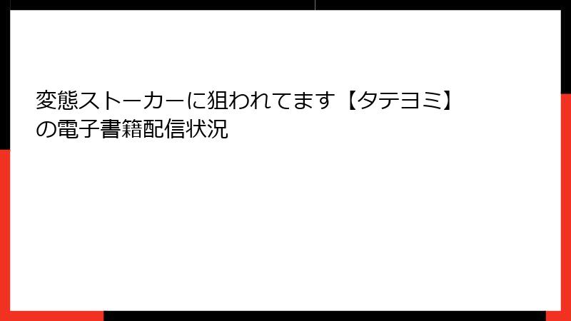 変態ストーカーに狙われてます【タテヨミ】の電子書籍配信状況