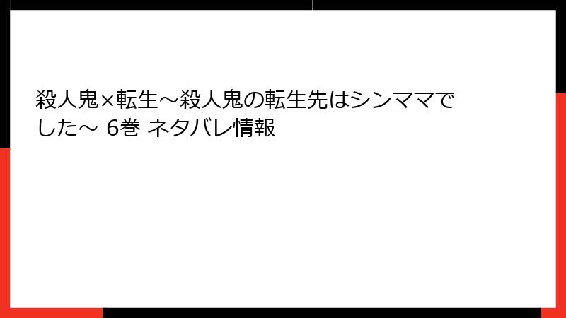 殺人鬼×転生～殺人鬼の転生先はシンママでした～ 6巻 ネタバレ情報