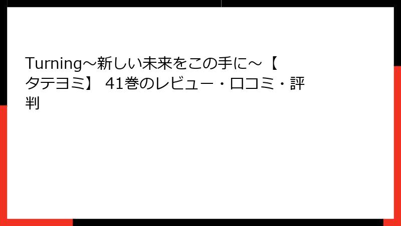 Turning～新しい未来をこの手に～【タテヨミ】 41巻のレビュー・口コミ・評判