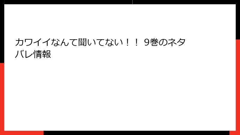 カワイイなんて聞いてない！！ 9巻のネタバレ情報