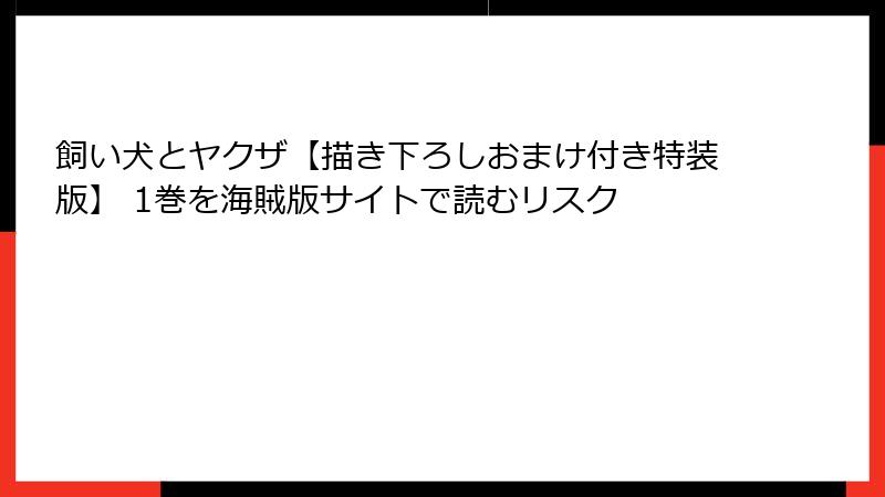 飼い犬とヤクザ【描き下ろしおまけ付き特装版】 1巻を海賊版サイトで読むリスク