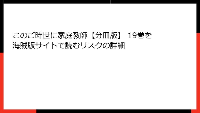 このご時世に家庭教師【分冊版】 19巻を海賊版サイトで読むリスクの詳細