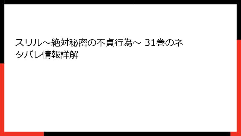 スリル～絶対秘密の不貞行為～ 31巻のネタバレ情報詳解