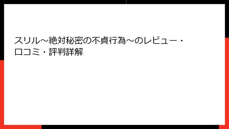 スリル～絶対秘密の不貞行為～のレビュー・口コミ・評判詳解