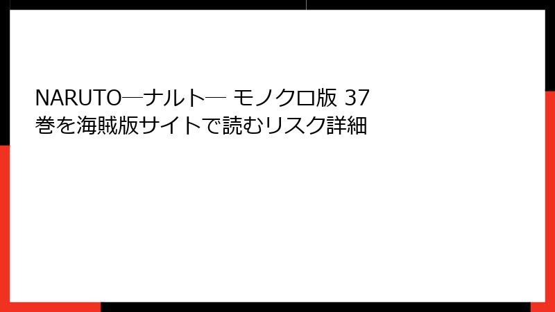 NARUTO―ナルト― モノクロ版 37巻を海賊版サイトで読むリスク詳細