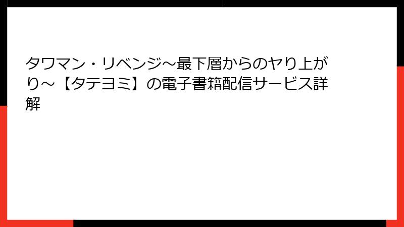 タワマン・リベンジ～最下層からのヤり上がり～【タテヨミ】の電子書籍配信サービス詳解