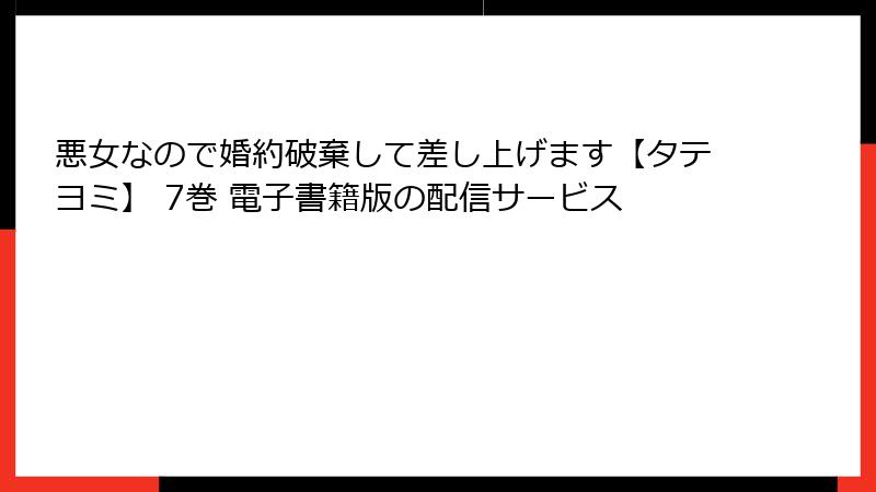 悪女なので婚約破棄して差し上げます【タテヨミ】 7巻 電子書籍版の配信サービス