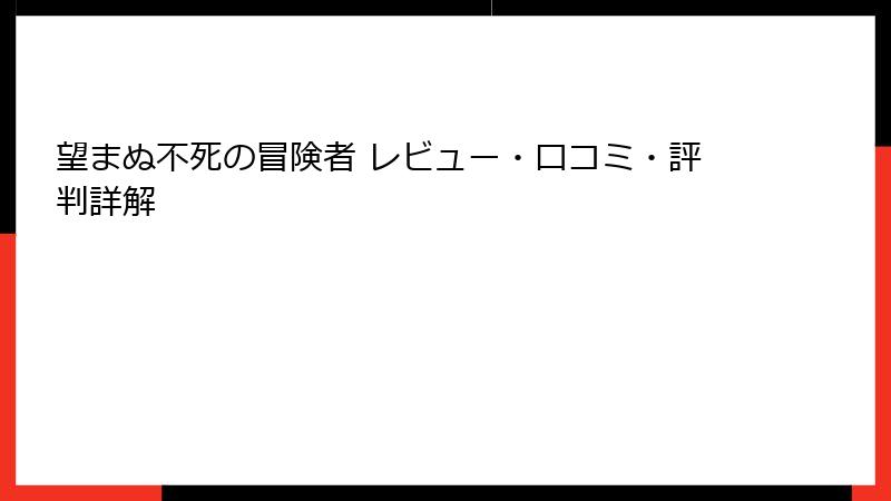 望まぬ不死の冒険者 レビュー・口コミ・評判詳解