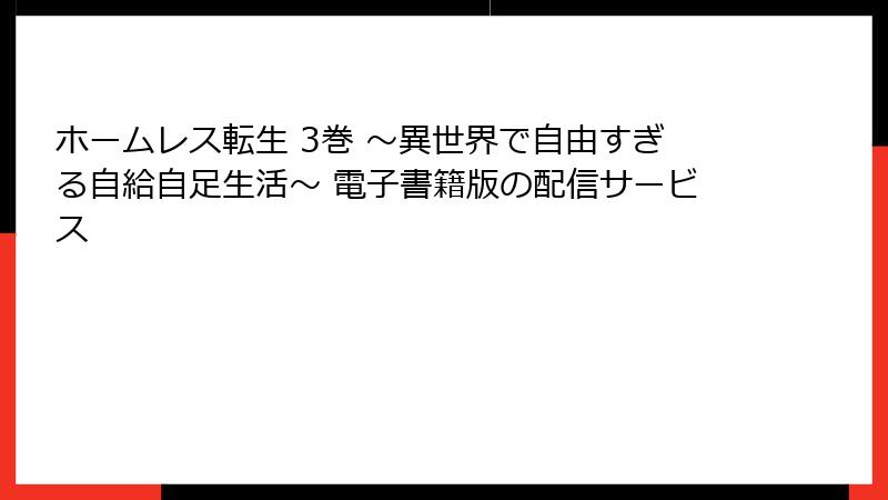 ホームレス転生 3巻 ～異世界で自由すぎる自給自足生活～ 電子書籍版の配信サービス