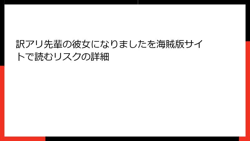 訳アリ先輩の彼女になりましたを海賊版サイトで読むリスクの詳細