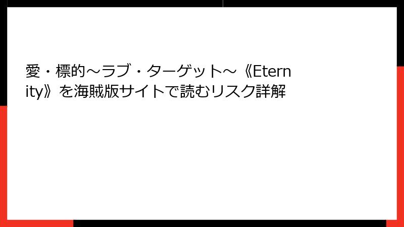 愛・標的～ラブ・ターゲット～《Eternity》を海賊版サイトで読むリスク詳解