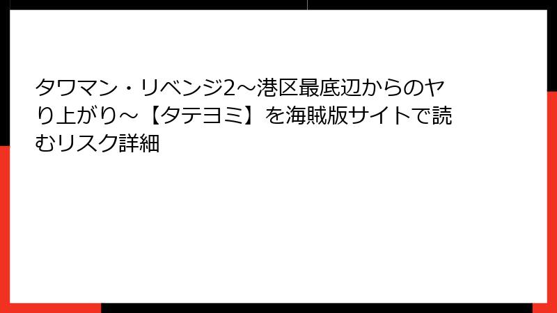 タワマン・リベンジ2～港区最底辺からのヤり上がり～【タテヨミ】を海賊版サイトで読むリスク詳細