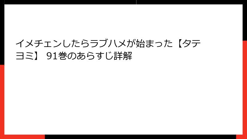 イメチェンしたらラブハメが始まった【タテヨミ】 91巻のあらすじ詳解