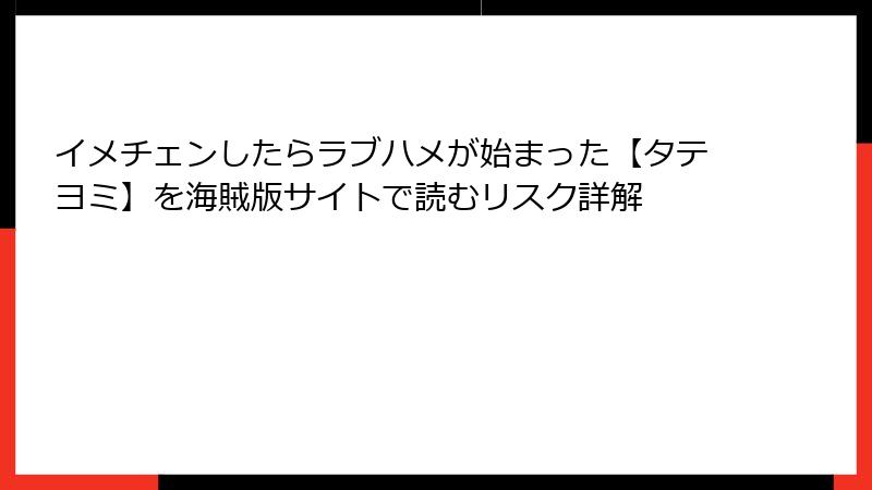 イメチェンしたらラブハメが始まった【タテヨミ】を海賊版サイトで読むリスク詳解