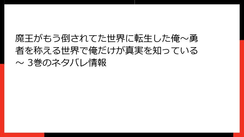 魔王がもう倒されてた世界に転生した俺～勇者を称える世界で俺だけが真実を知っている～ 3巻のネタバレ情報