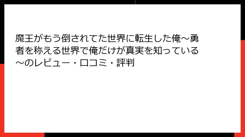 魔王がもう倒されてた世界に転生した俺～勇者を称える世界で俺だけが真実を知っている～のレビュー・口コミ・評判