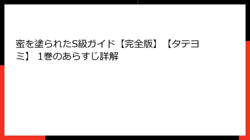 蜜を塗られたS級ガイド【完全版】【タテヨミ】 1巻のあらすじ詳解