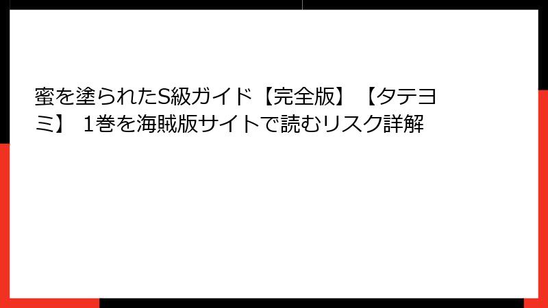 蜜を塗られたS級ガイド【完全版】【タテヨミ】 1巻を海賊版サイトで読むリスク詳解