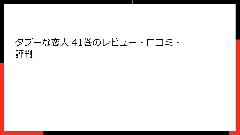 タブーな恋人 41巻のレビュー・口コミ・評判
