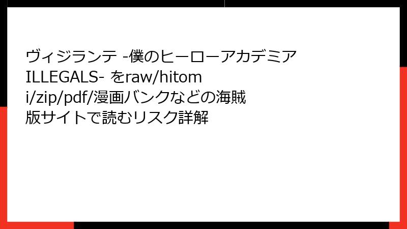 ヴィジランテ -僕のヒーローアカデミア ILLEGALS- をraw/hitomi/zip/pdf/漫画バンクなどの海賊版サイトで読むリスク詳解