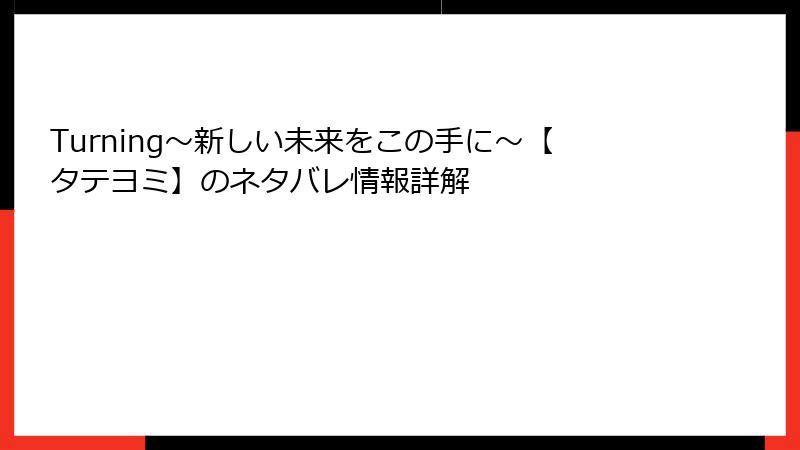 Turning～新しい未来をこの手に～【タテヨミ】のネタバレ情報詳解