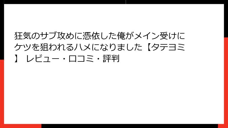 狂気のサブ攻めに憑依した俺がメイン受けにケツを狙われるハメになりました【タテヨミ】 レビュー・口コミ・評判