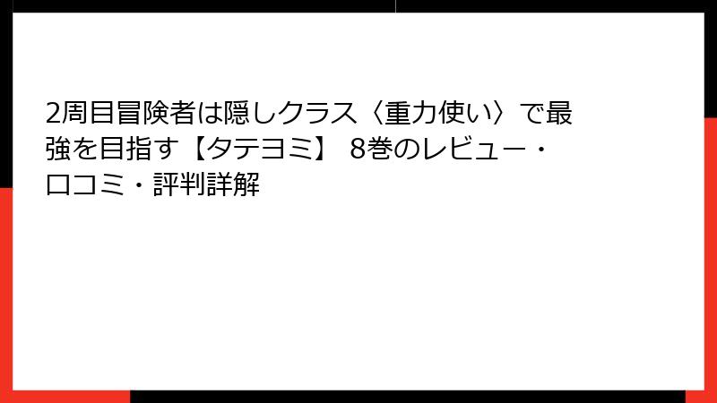 2周目冒険者は隠しクラス〈重力使い〉で最強を目指す【タテヨミ】 8巻のレビュー・口コミ・評判詳解