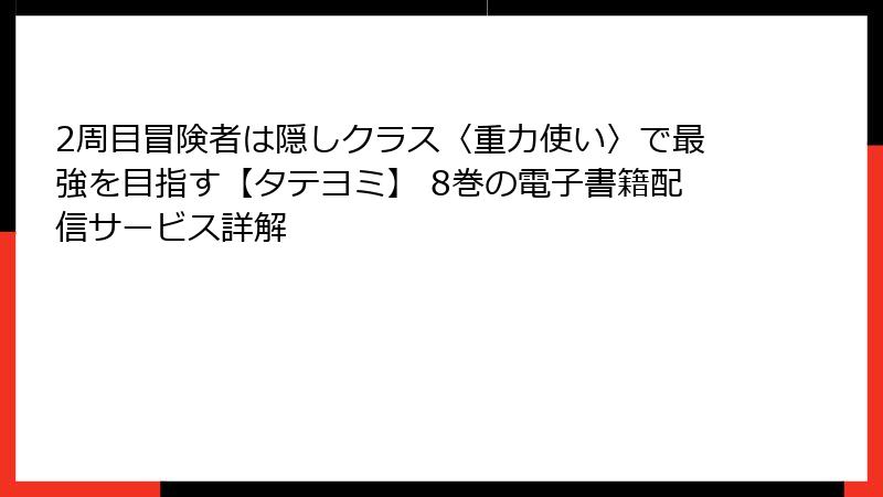 2周目冒険者は隠しクラス〈重力使い〉で最強を目指す【タテヨミ】 8巻の電子書籍配信サービス詳解