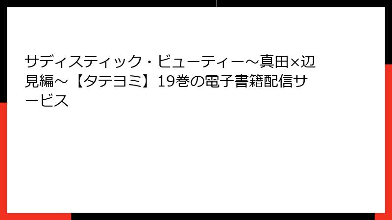 サディスティック・ビューティー～真田×辺見編～【タテヨミ】19巻の電子書籍配信サービス