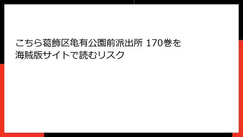 こちら葛飾区亀有公園前派出所 170巻を海賊版サイトで読むリスク