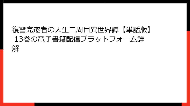 復讐完遂者の人生二周目異世界譚【単話版】 13巻の電子書籍配信プラットフォーム詳解
