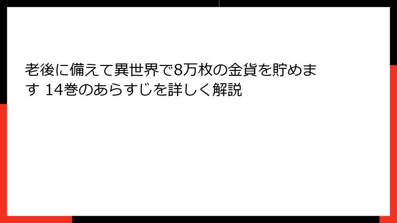 老後に備えて異世界で8万枚の金貨を貯めます 14巻のあらすじを詳しく解説