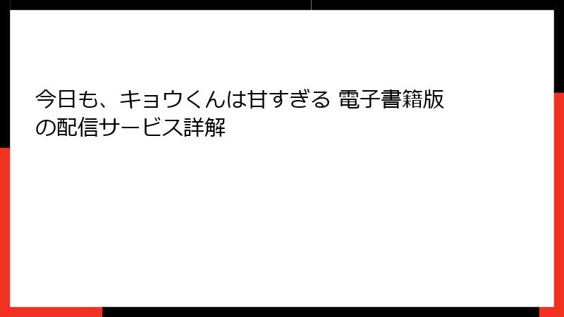 今日も、キョウくんは甘すぎる 電子書籍版の配信サービス詳解