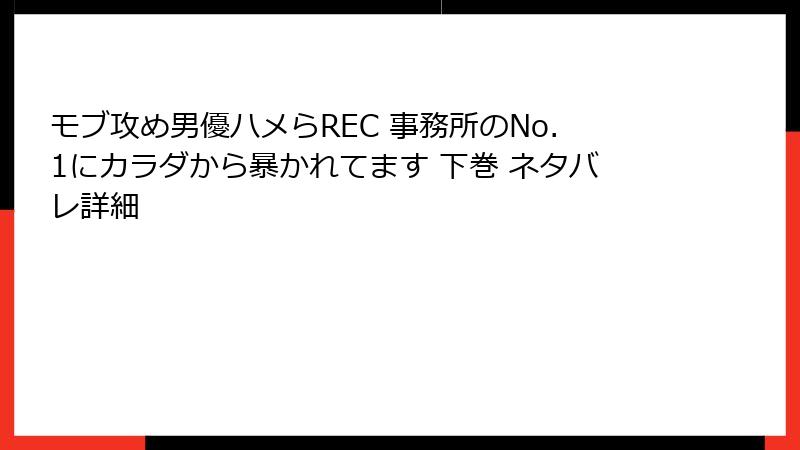 モブ攻め男優ハメらREC 事務所のNo.1にカラダから暴かれてます 下巻 ネタバレ詳細
