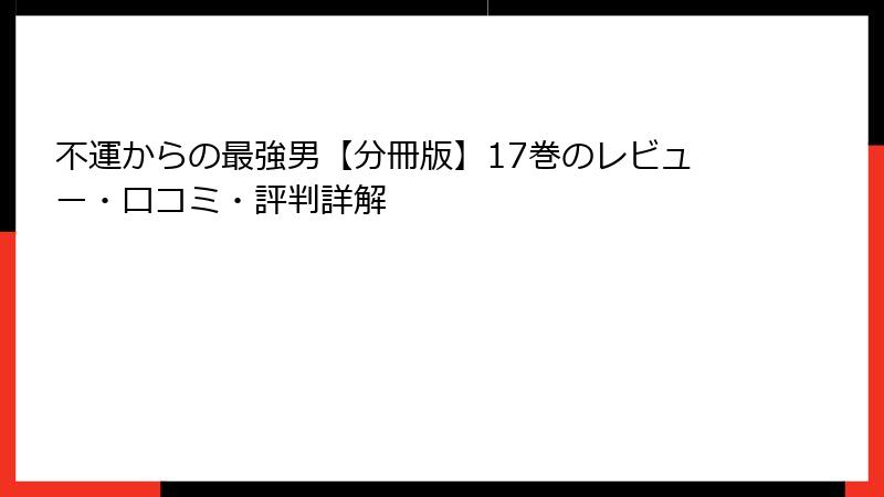 不運からの最強男【分冊版】17巻のレビュー・口コミ・評判詳解