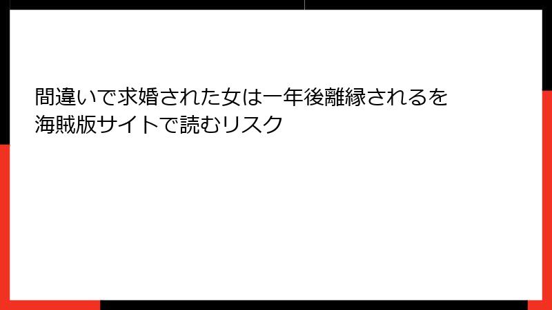 間違いで求婚された女は一年後離縁されるを海賊版サイトで読むリスク