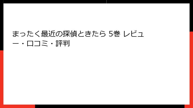 まったく最近の探偵ときたら 5巻 レビュー・口コミ・評判