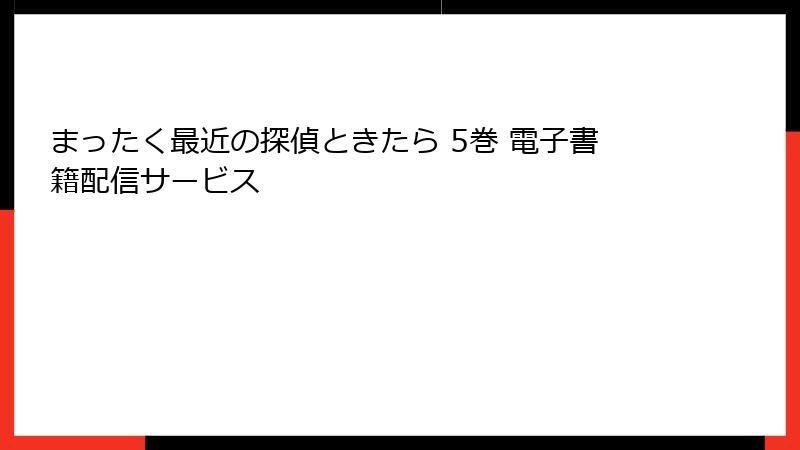 まったく最近の探偵ときたら 5巻 電子書籍配信サービス