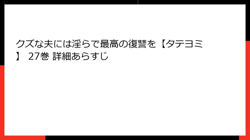 クズな夫には淫らで最高の復讐を【タテヨミ】 27巻 詳細あらすじ