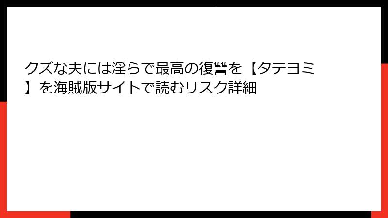 クズな夫には淫らで最高の復讐を【タテヨミ】を海賊版サイトで読むリスク詳細