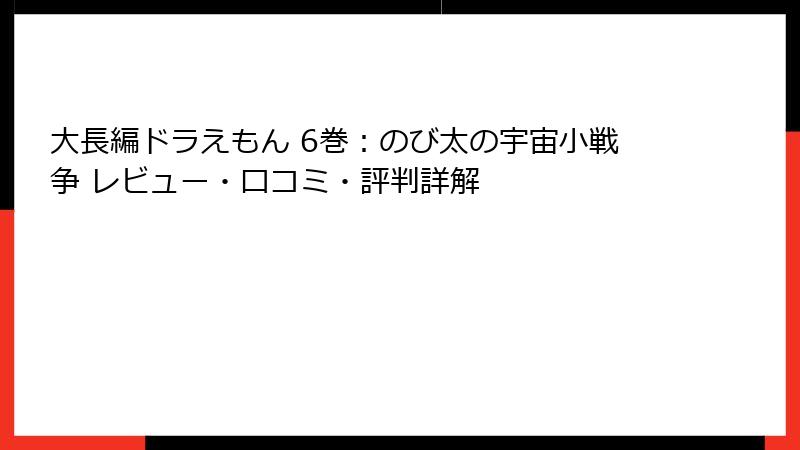 大長編ドラえもん 6巻：のび太の宇宙小戦争 レビュー・口コミ・評判詳解