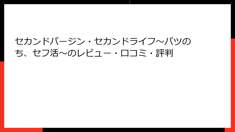 セカンドバージン・セカンドライフ～バツのち、セフ活～のレビュー・口コミ・評判