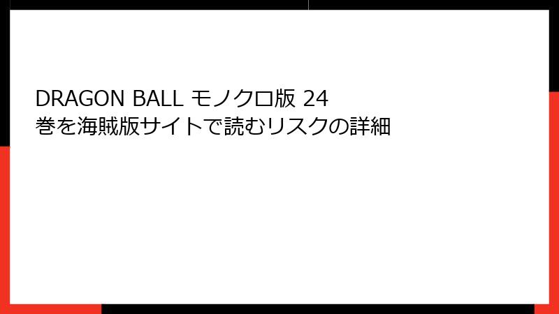 DRAGON BALL モノクロ版 24巻を海賊版サイトで読むリスクの詳細