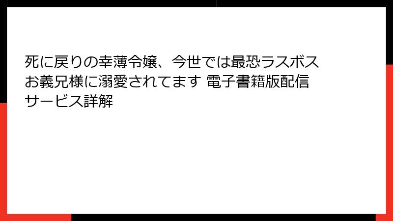 死に戻りの幸薄令嬢、今世では最恐ラスボスお義兄様に溺愛されてます 電子書籍版配信サービス詳解
