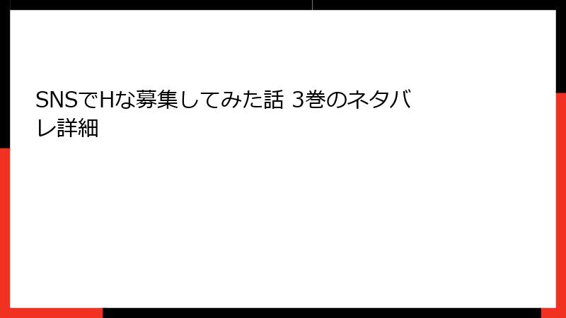 SNSでHな募集してみた話 3巻のネタバレ詳細