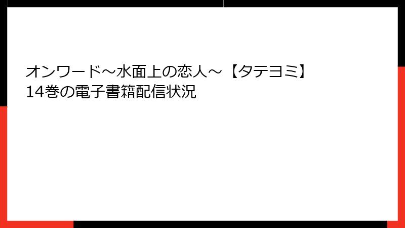 オンワード～水面上の恋人～【タテヨミ】 14巻の電子書籍配信状況